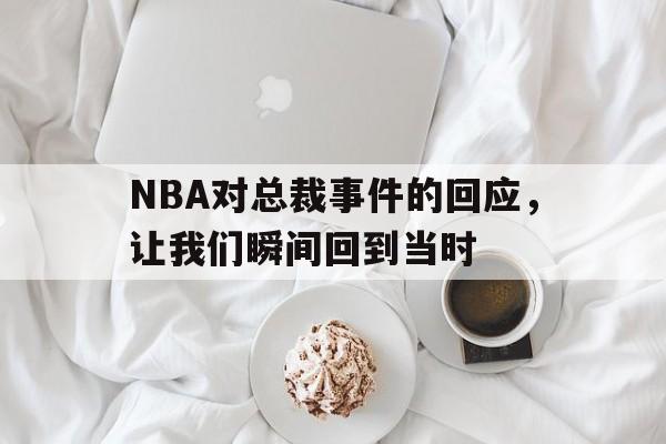 LOL英雄联盟投注-NBA对总裁事件的回应，让我们瞬间回到当时的简单介绍